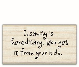 Image of Insanity is Hereditary Wood Mounted Rubber Stamp 98078